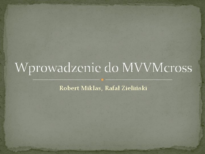 Wprowadzenie do MVVMcross Robert Miklas, Rafał Zieliński 