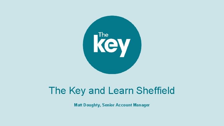 The Key and Learn Sheffield Matt Doughty, Senior Account Manager 