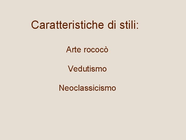 Caratteristiche di stili: Arte rococò Vedutismo Neoclassicismo 