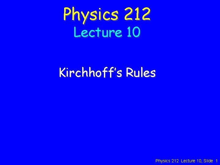 Physics 212 Lecture 10 Kirchhoff’s Rules Physics 212 Lecture 10, Slide 1 