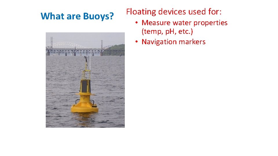 What are Buoys? Floating devices used for: • Measure water properties (temp, p. H,