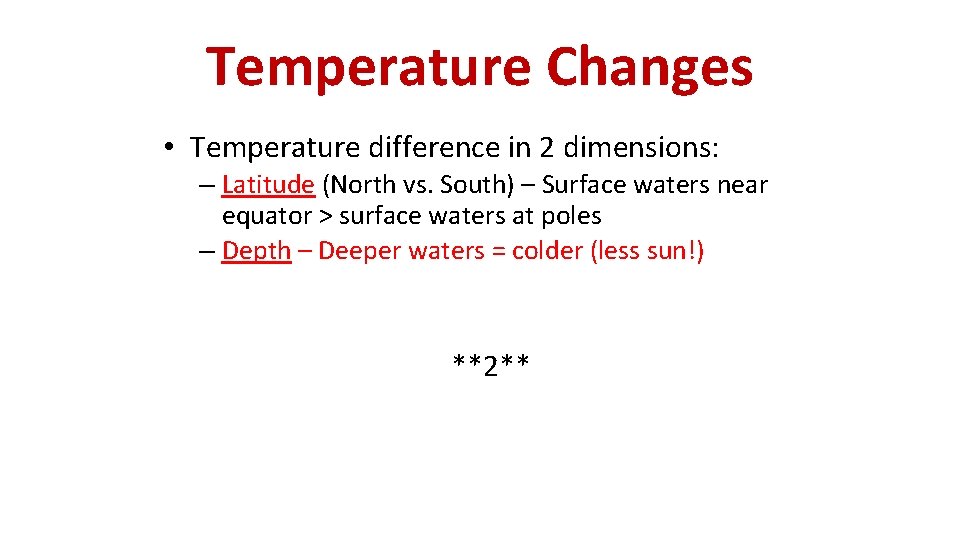 Temperature Changes • Temperature difference in 2 dimensions: – Latitude (North vs. South) –