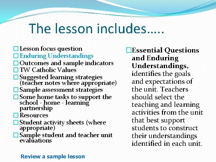 The lesson includes…. . �Lesson focus question �Enduring Understandings �Outcomes and sample indicators �TW