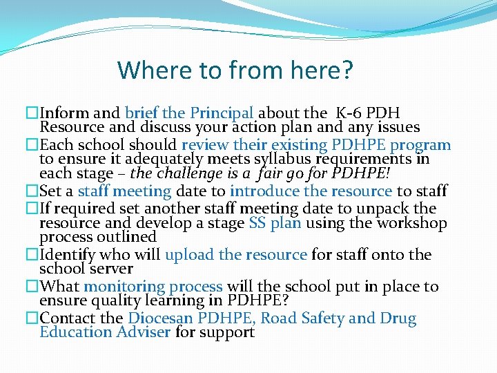 Where to from here? �Inform and brief the Principal about the K-6 PDH Resource