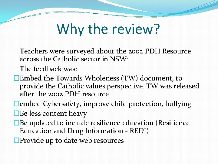 Why the review? Teachers were surveyed about the 2002 PDH Resource across the Catholic