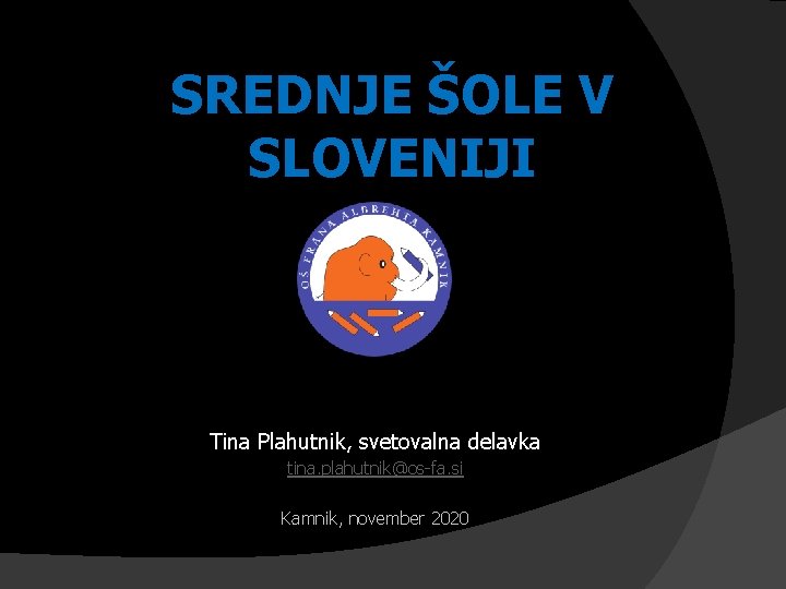 SREDNJE ŠOLE V SLOVENIJI Tina Plahutnik, svetovalna delavka tina. plahutnik@os-fa. si Kamnik, november 2020