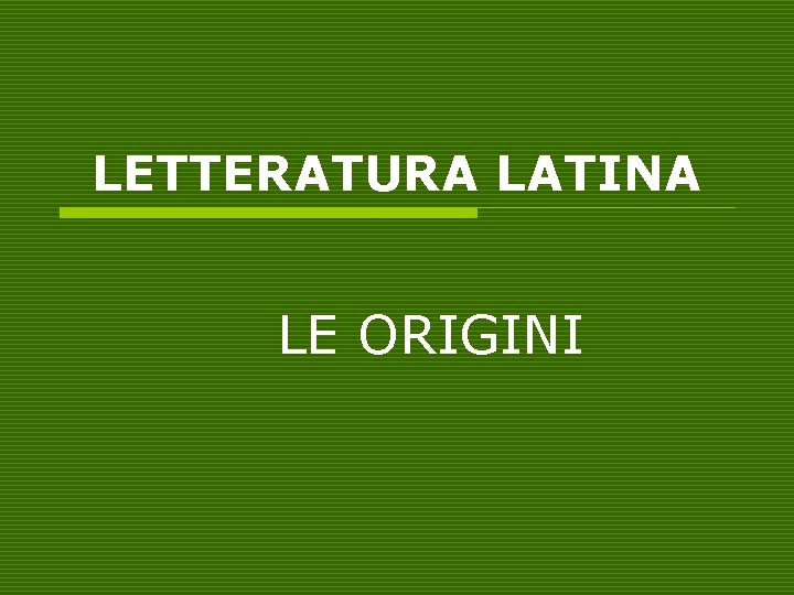 LETTERATURA LATINA LE ORIGINI 