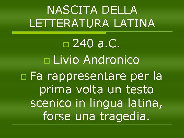 NASCITA DELLA LETTERATURA LATINA 240 a. C. o Livio Andronico o Fa rappresentare per