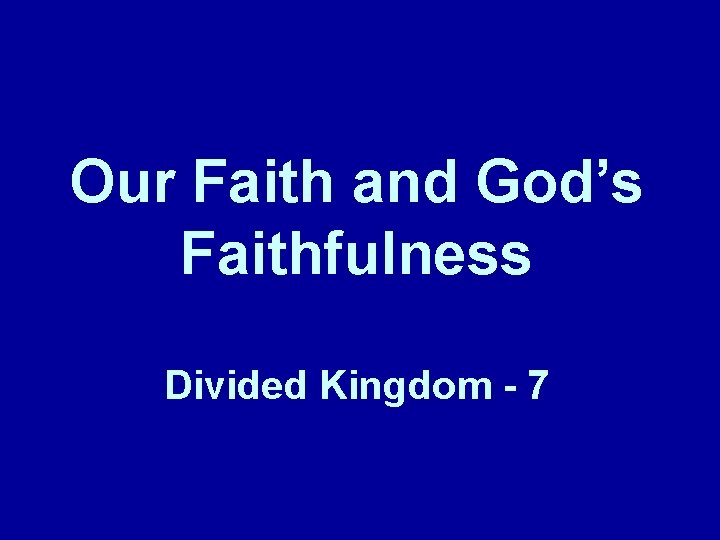 Our Faith and God’s Faithfulness Divided Kingdom - 7 