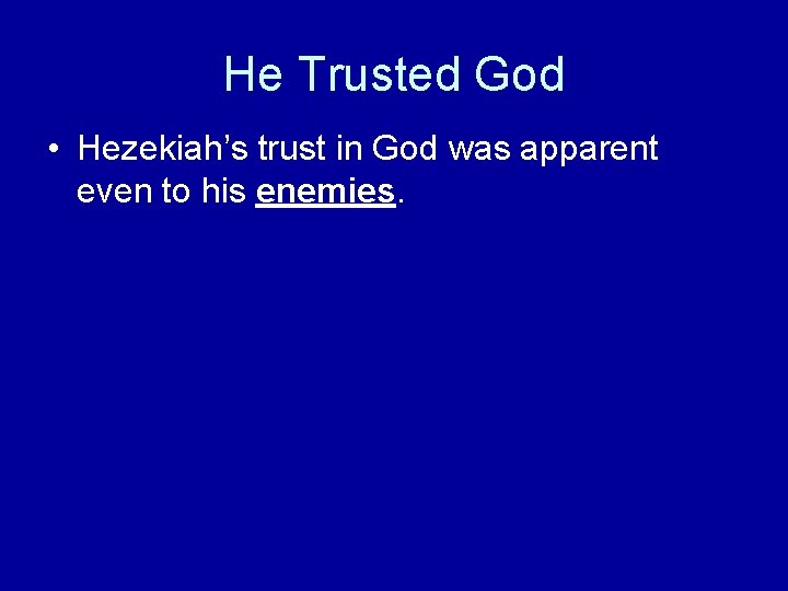 He Trusted God • Hezekiah’s trust in God was apparent even to his enemies.