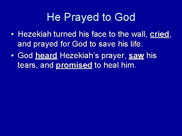 He Prayed to God • Hezekiah turned his face to the wall, cried, and