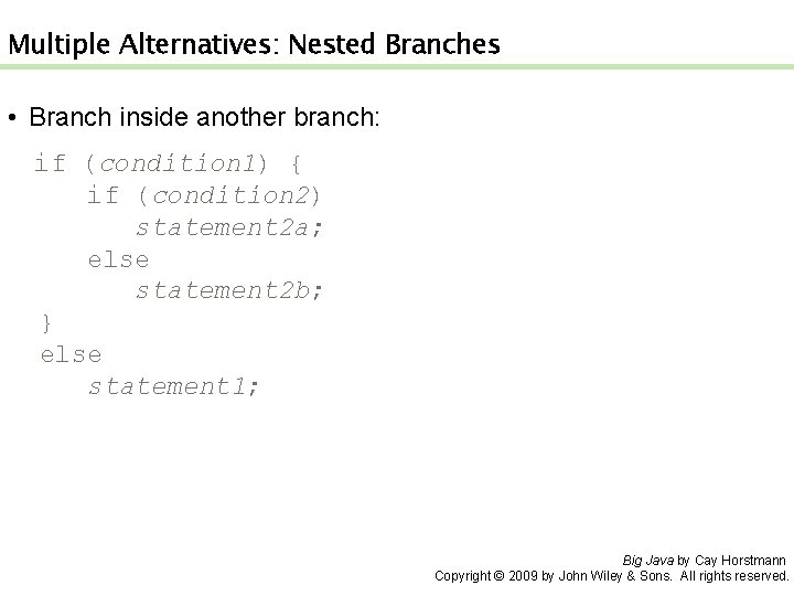 Multiple Alternatives: Nested Branches • Branch inside another branch: if (condition 1) { if