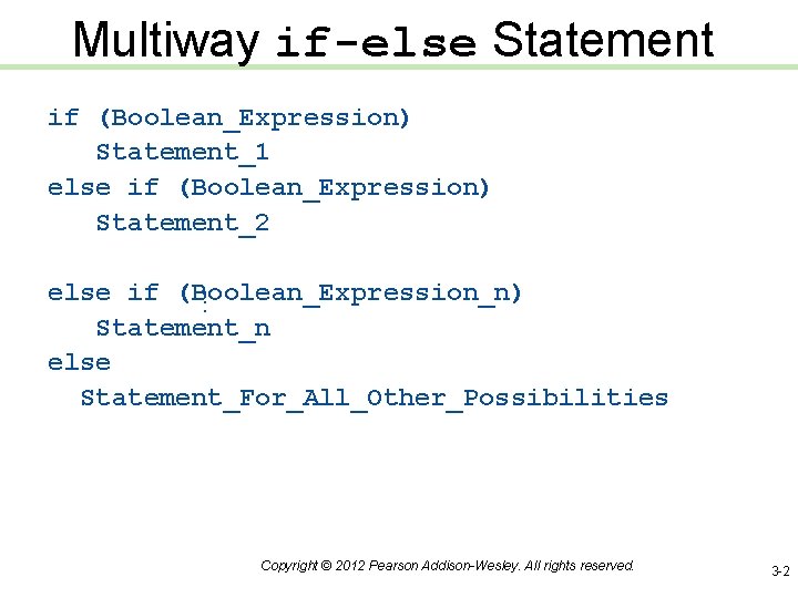 Multiway if-else Statement if (Boolean_Expression) Statement_1 else if (Boolean_Expression) Statement_2. . . else if