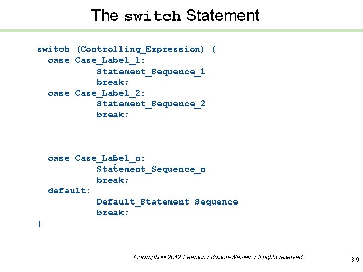 The switch Statement switch (Controlling_Expression) { case Case_Label_1: Statement_Sequence_1 break; case Case_Label_2: Statement_Sequence_2 break;