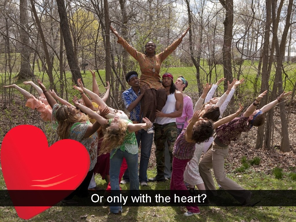 Or only with the heart? 