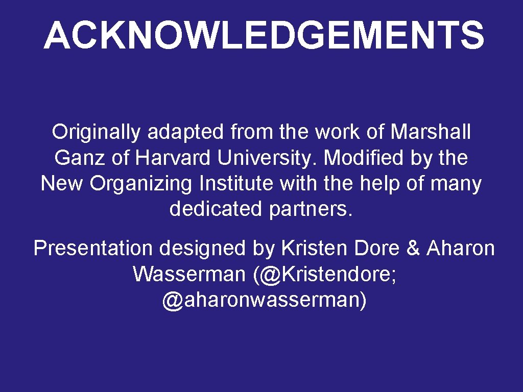 ACKNOWLEDGEMENTS Originally adapted from the work of Marshall Ganz of Harvard University. Modified by