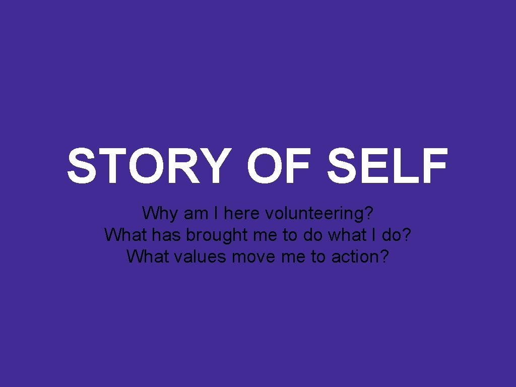 STORY OF SELF Why am I here volunteering? What has brought me to do