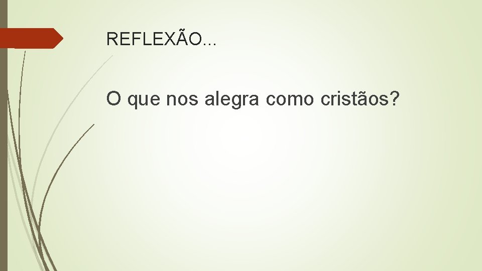 REFLEXÃO. . . O que nos alegra como cristãos? 