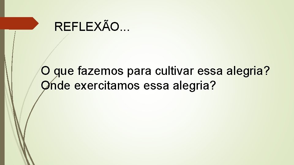 REFLEXÃO. . . O que fazemos para cultivar essa alegria? Onde exercitamos essa alegria?