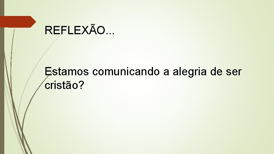 REFLEXÃO. . . Estamos comunicando a alegria de ser cristão? 