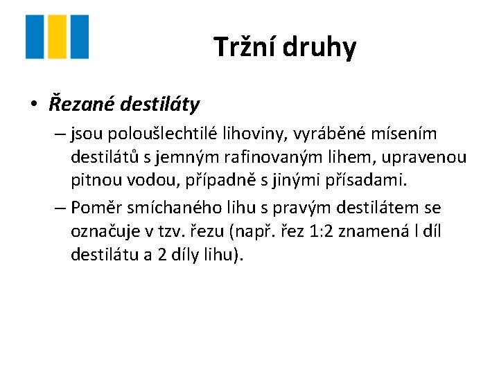 Tržní druhy • Řezané destiláty – jsou poloušlechtilé lihoviny, vyráběné mísením destilátů s jemným