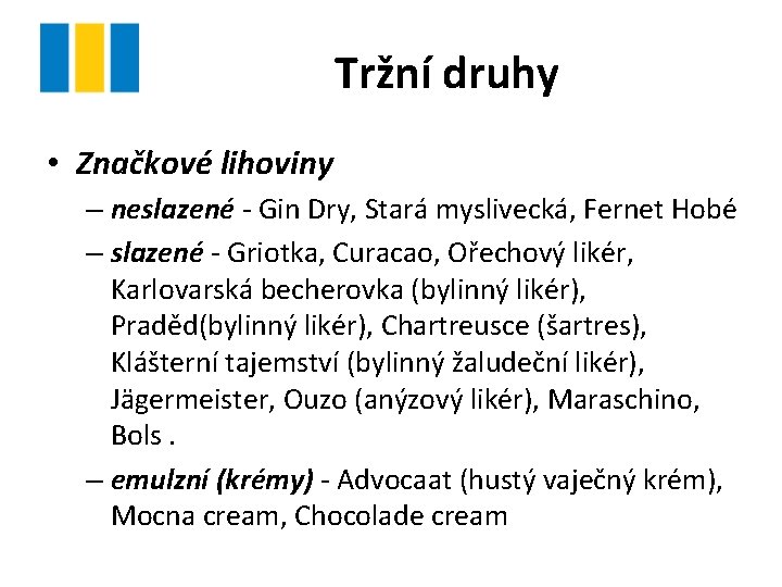 Tržní druhy • Značkové lihoviny – neslazené - Gin Dry, Stará myslivecká, Fernet Hobé