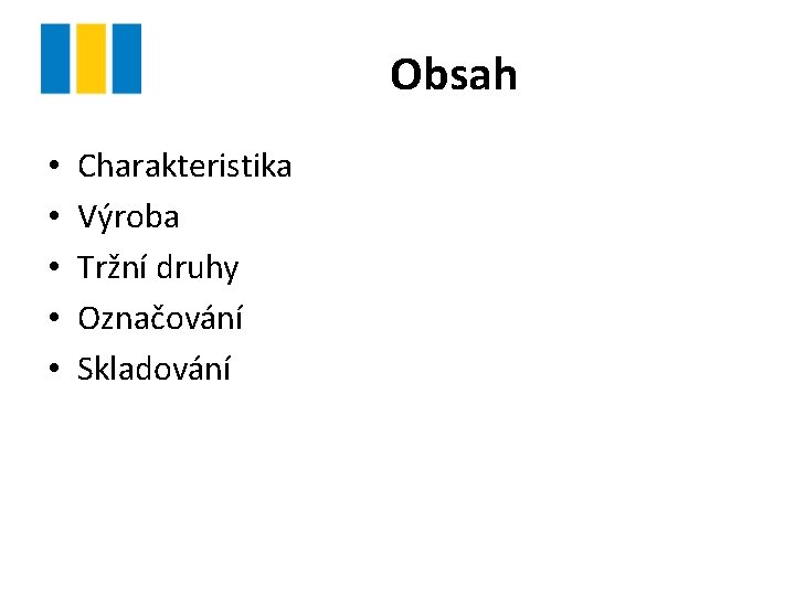 Obsah • • • Charakteristika Výroba Tržní druhy Označování Skladování 