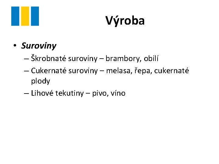 Výroba • Suroviny – Škrobnaté suroviny – brambory, obilí – Cukernaté suroviny – melasa,