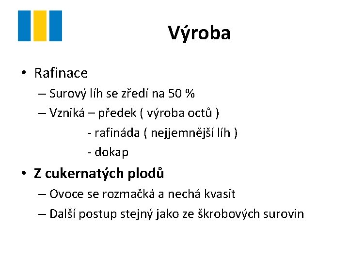 Výroba • Rafinace – Surový líh se zředí na 50 % – Vzniká –