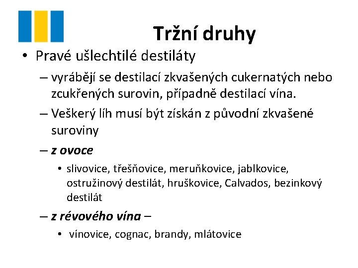 Tržní druhy • Pravé ušlechtilé destiláty – vyrábějí se destilací zkvašených cukernatých nebo zcukřených