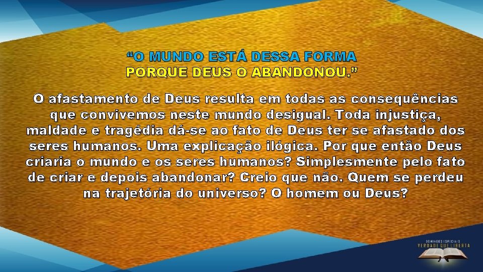 “O MUNDO ESTÁ DESSA FORMA PORQUE DEUS O ABANDONOU. ” O afastamento de Deus “O MUNDO ESTÁ DESSA FORMA PORQUE DEUS O ABANDONOU. ” O afastamento de Deus