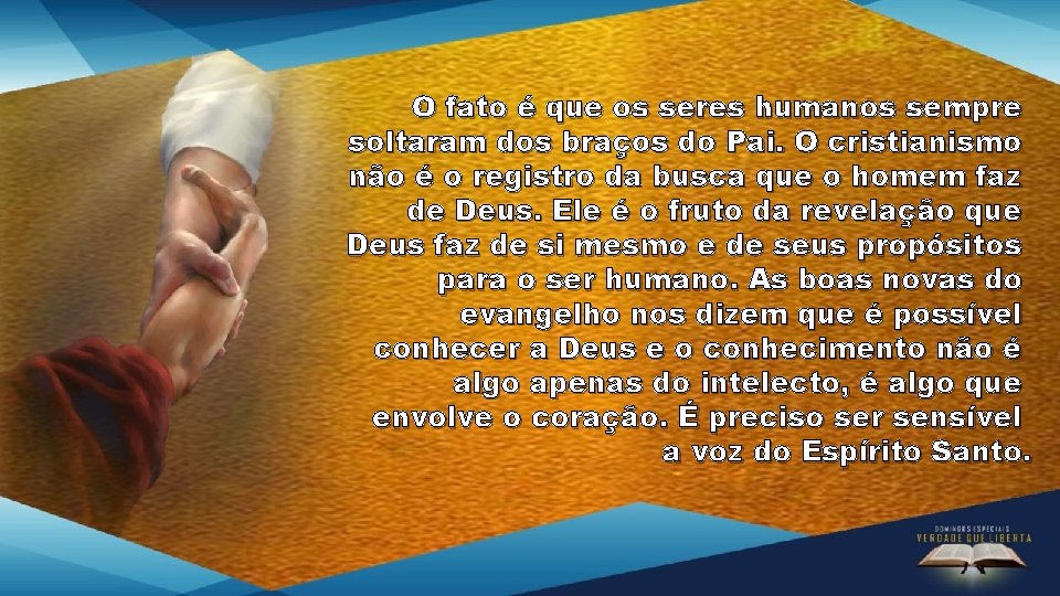 O fato é que os seres humanos sempre soltaram dos braços do Pai. O O fato é que os seres humanos sempre soltaram dos braços do Pai. O