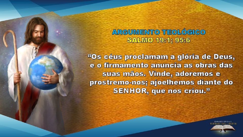 ARGUMENTO TEOLÓGICO SALMO 19: 1; 95: 6 “Os céus proclamam a glória de Deus, ARGUMENTO TEOLÓGICO SALMO 19: 1; 95: 6 “Os céus proclamam a glória de Deus,