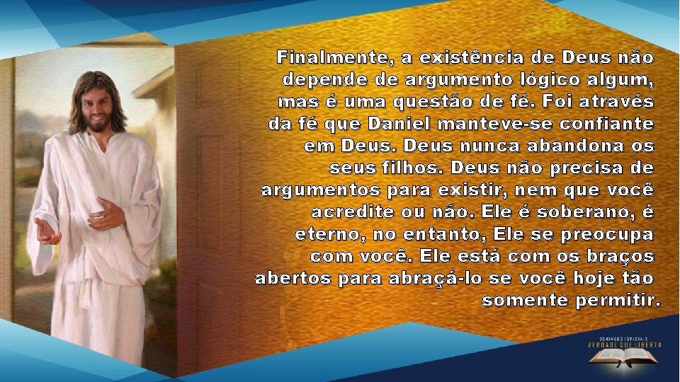 Finalmente, a existência de Deus não depende de argumento lógico algum, mas é uma Finalmente, a existência de Deus não depende de argumento lógico algum, mas é uma
