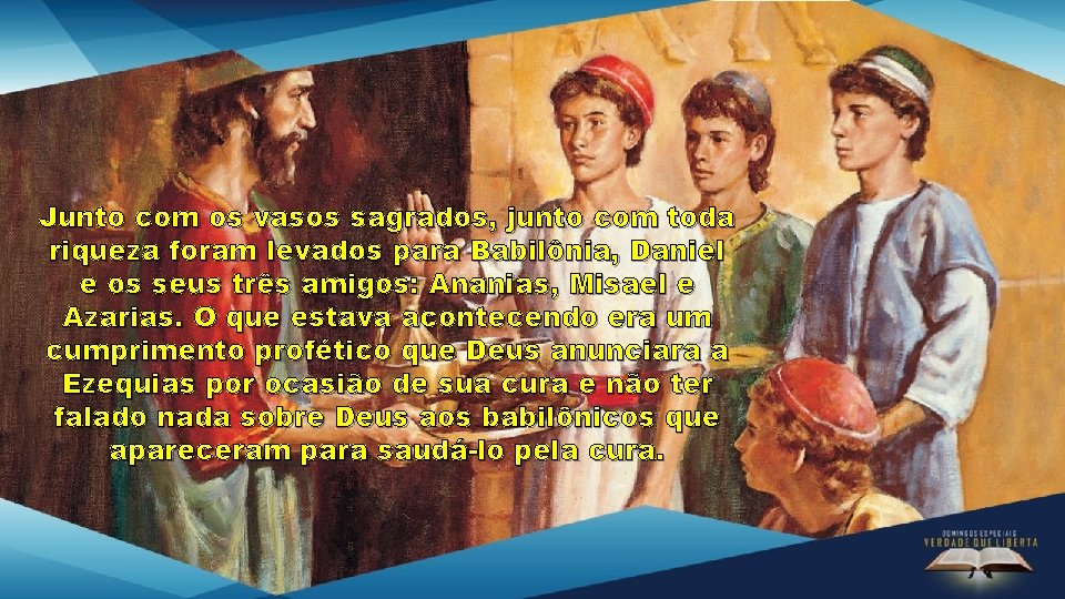 Junto com os vasos sagrados, junto com toda riqueza foram levados para Babilônia, Daniel Junto com os vasos sagrados, junto com toda riqueza foram levados para Babilônia, Daniel
