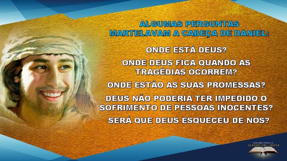 ALGUMAS PERGUNTAS MARTELAVAM A CABEÇA DE DANIEL: ONDE ESTÁ DEUS? ONDE DEUS FICA QUANDO ALGUMAS PERGUNTAS MARTELAVAM A CABEÇA DE DANIEL: ONDE ESTÁ DEUS? ONDE DEUS FICA QUANDO