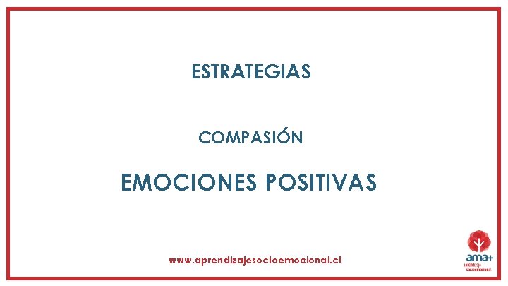 ESTRATEGIAS COMPASIÓN EMOCIONES POSITIVAS www. aprendizajesocioemocional. cl 