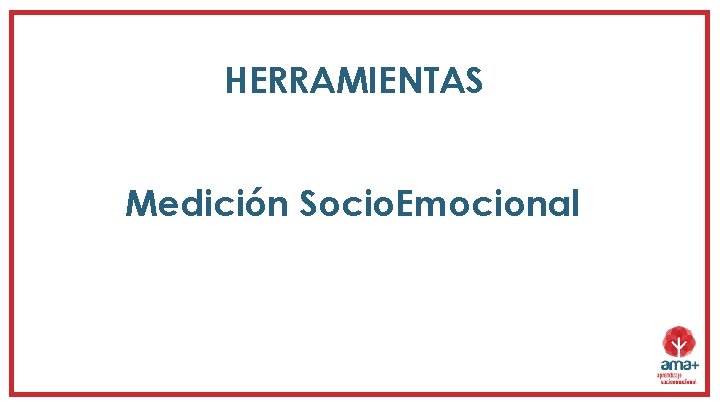 HERRAMIENTAS Medición Socio. Emocional HERRAMIENTAS Medición Socio. Emocional