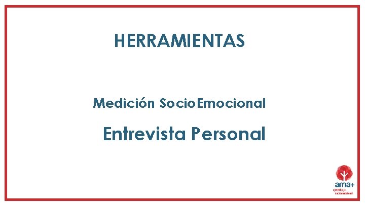 HERRAMIENTAS Medición Socio. Emocional Entrevista Personal HERRAMIENTAS Medición Socio. Emocional Entrevista Personal