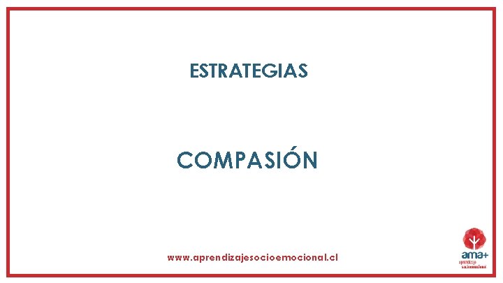 ESTRATEGIAS COMPASIÓN www. aprendizajesocioemocional. cl 