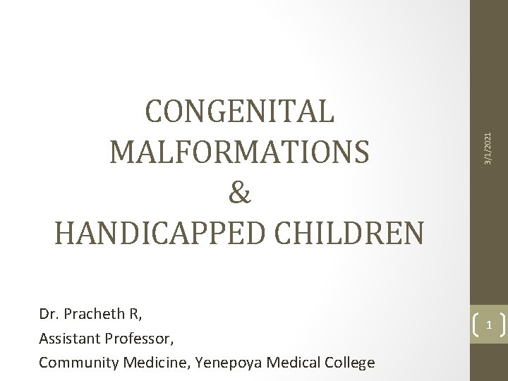 Dr. Pracheth R, Assistant Professor, Community Medicine, Yenepoya Medical College 3/1/2021 CONGENITAL MALFORMATIONS &