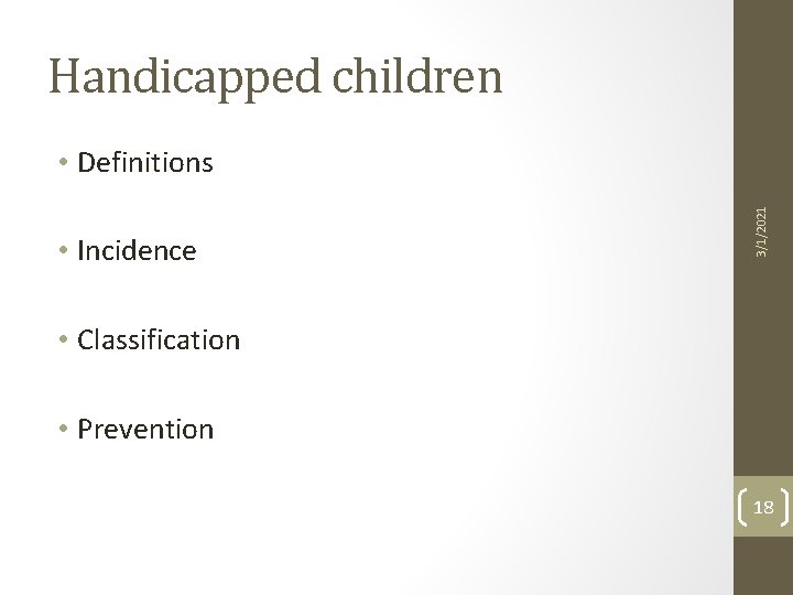 Handicapped children • Incidence 3/1/2021 • Definitions • Classification • Prevention 18 