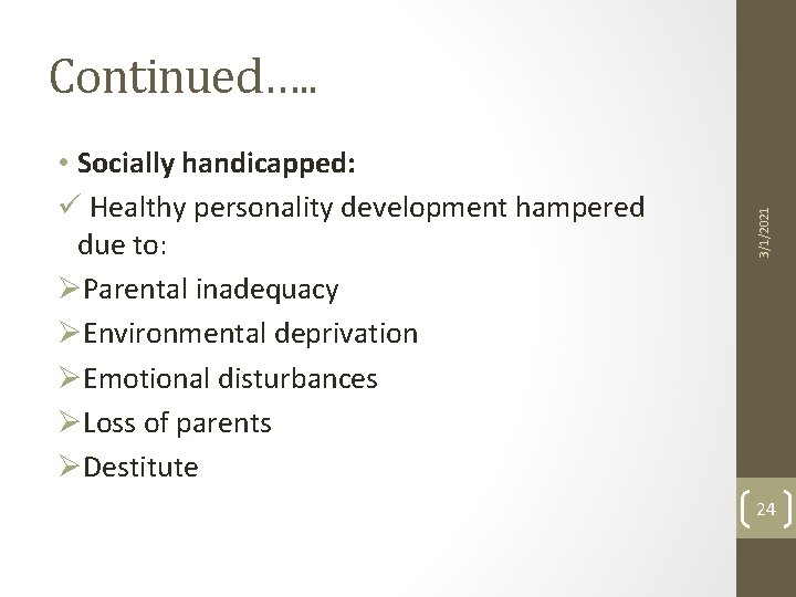  • Socially handicapped: ü Healthy personality development hampered due to: ØParental inadequacy ØEnvironmental