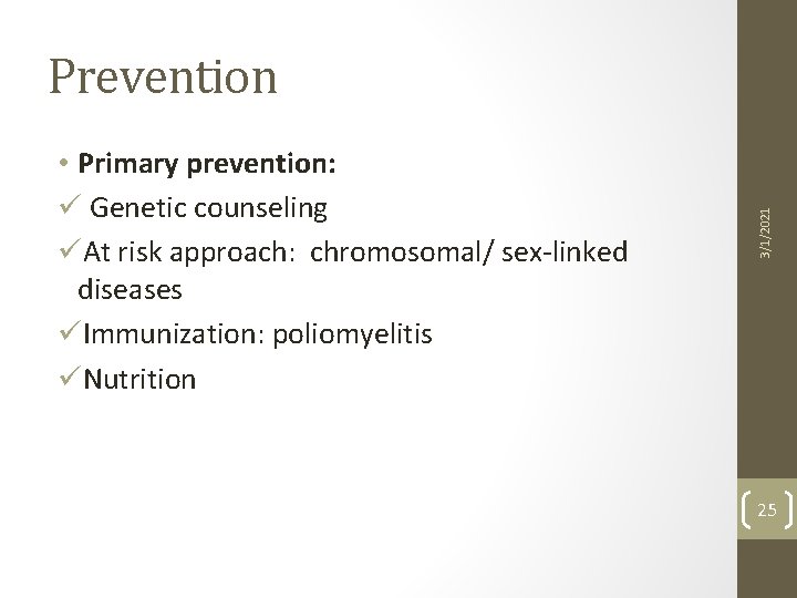  • Primary prevention: ü Genetic counseling üAt risk approach: chromosomal/ sex-linked diseases üImmunization: