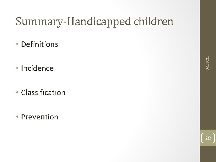 Summary-Handicapped children • Incidence 3/1/2021 • Definitions • Classification • Prevention 28 