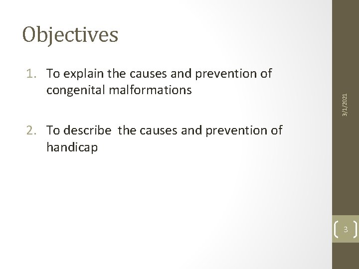 1. To explain the causes and prevention of congenital malformations 3/1/2021 Objectives 2. To