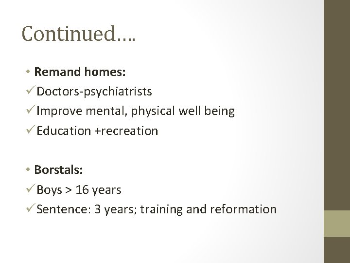 Continued…. • Remand homes: üDoctors-psychiatrists üImprove mental, physical well being üEducation +recreation • Borstals: