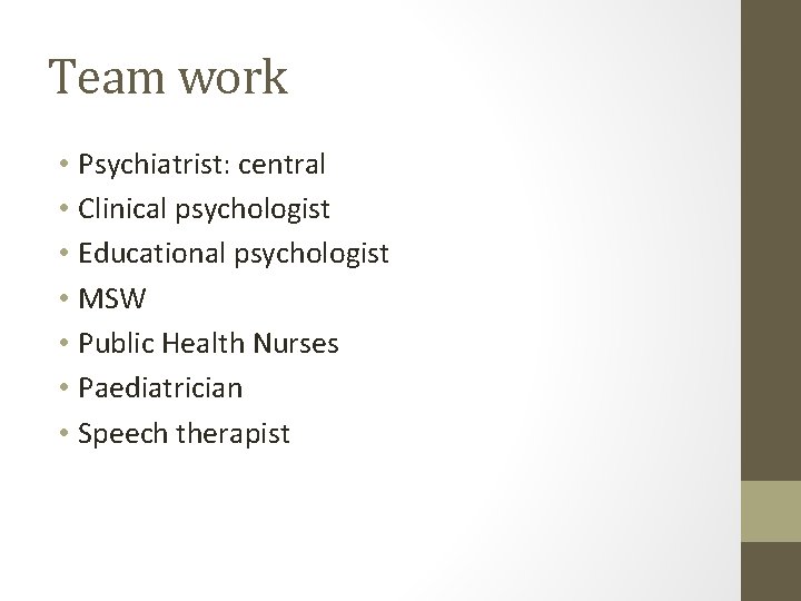 Team work • Psychiatrist: central • Clinical psychologist • Educational psychologist • MSW •