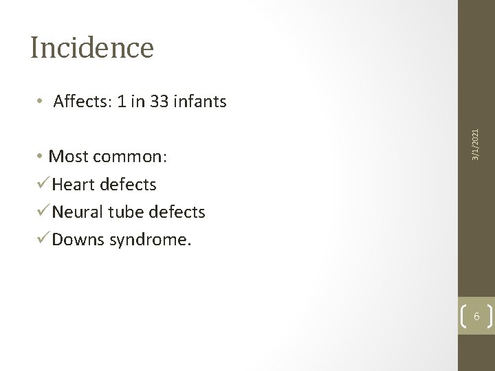 Incidence • Most common: üHeart defects üNeural tube defects üDowns syndrome. 3/1/2021 • Affects:
