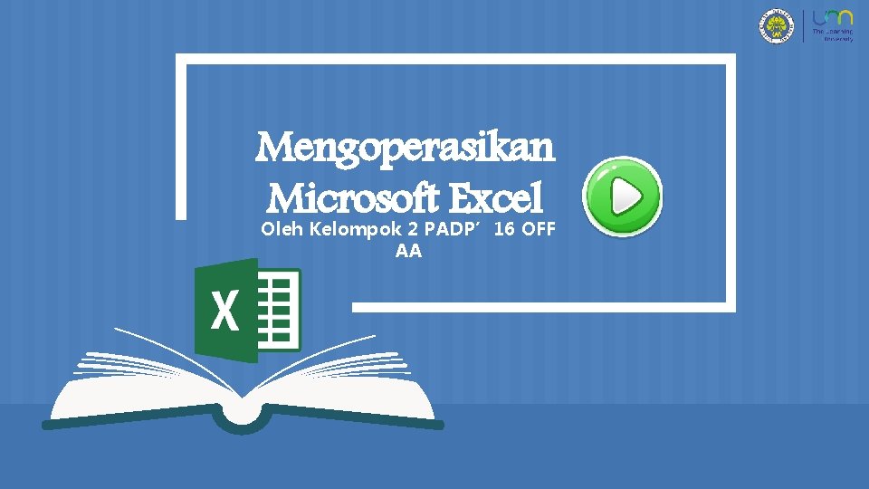 Mengoperasikan Microsoft Excel Oleh Kelompok 2 PADP’ 16 OFF AA 
